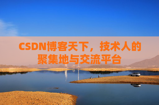 CSDN博客天下,技术人的聚集地与交流平台